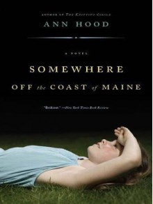 Somewhere Off the Coast of Maine: A Novel - Ann Hood