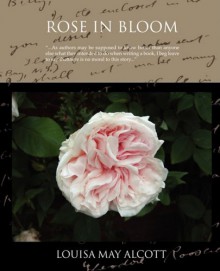 Rose in Bloom a Sequel to Eight Cousins - Louisa May Alcott