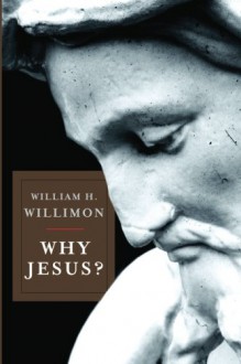 Why Jesus? - William H. Willimon