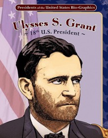 Ulysses S. Grant: 18th U.S. President - Joeming Dunn