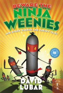 Beware the Ninja Weenies: And Other Warped and Creepy Tales - David Lubar