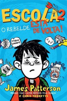 Escola 2 - O Rebelde Está de Volta! - Ana Ban, James Patterson