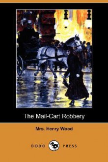 The Mail-Cart Robbery (Dodo Press) - Mrs. Henry Wood