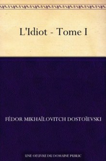 L'Idiot - Tome I - Fédor Mikhaïlovitch Dostoïevski