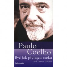 Być jak płynąca rzeka. Myśli i impresje 1998-2005 - Paulo Coelho