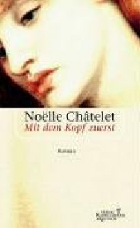 Mit dem Kopf zuerst. - Noëlle Châtelet