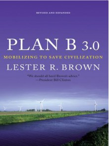 Plan B 3.0: Mobilizing to Save Civilization - Lester Russell Brown