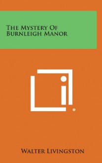 The Mystery of Burnleigh Manor - Walter Livingston