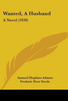 Wanted, a Husband: A Novel (1920) - Samuel Hopkins Adams, Frederic Dorr Steele