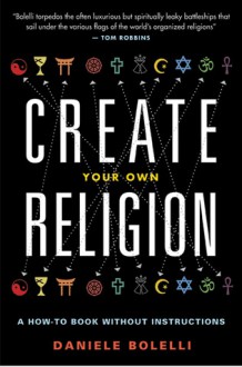 Create Your Own Religion: A How-To Book Without Instructions - Daniele Bolelli