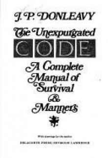 The Unexpurgated Code: A Complete Manual of Survival and Manners - J.P. Donleavy