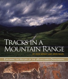 Tracks in a Mountain Range: Exploring the History of the uKhahlamba-Drakensberg - John Wright, Aron Mazel