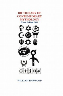 Dictionary of Contemporary Mythology Third Edition 2011 - William Harwood, M. Stefan Strozier, Kyle Torke