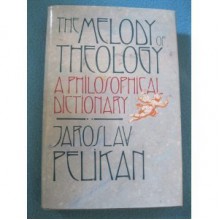 The Melody of Theology: A Philosophical Dictionary - Jaroslav Jan Pelikan