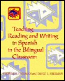 Teaching Reading and Writing in Spanish in the Bilingual Classroom - Yvonne S. Freeman