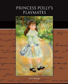 Princess Polly's Playmates - Amy Brooks