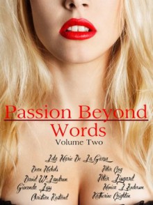 Passion Beyond Words Volume II - Peter Lingard, Monica L. Anderson, Peter Ong, Lela Marie De La Garza, Christian Rostand, Katherine Crighton, Gioconda Lyss, Dean Nichols, David W. Landrum, Mona Lisa Castillo