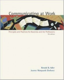 Communicating at Work: Principles and Practices for Business and the Professions - Ronald B. Adler, Jeanne Marquardt Elmhorst