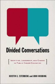 Divided Conversations: Identities, Leadership, and Change in Public Higher Education - Kristin G. Esterberg, John Wooding