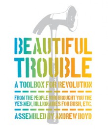 Beautiful Trouble: A Toolbox for Revolution - Andrew Boyd