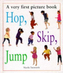 Hip, Skip, Jump: A Very First Picture Book - Nicola Tuxworth