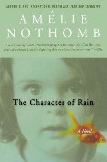 The Character of Rain: A Novel - Amélie Nothomb