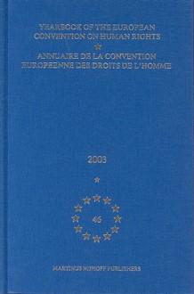 Yearbook of the European Convention on Human Rights/Annuaire de La Convention Europeenne Des Droits de L'Homme, Volume 46 (2003) - Council of Europe/Conseil de L'Europe