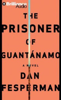 The Prisoner of Guantanamo - Dan Fesperman, David Colacci