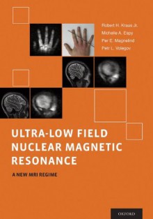 Ultra-Low Field Nuclear Magnetic Resonance: A New MRI Regime - Robert Kraus, Michelle Espy, Per Magnelind, Petr Volegov