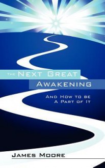 The Next Great Awakening: And How to Be a Part of It - James Moore