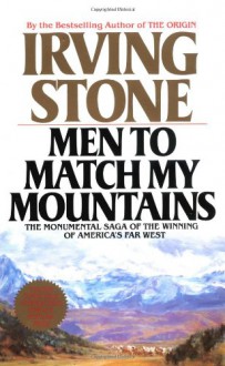 Men to Match My Mountains - Irving Stone