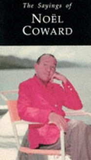 Sayings of Noel Coward - Noël Coward, Philip Hoare