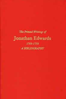 The Printed Writings of Jonathan Edwards, 1703-1758: A Bibliography - Thomas H. Johnson, M.X. Lesser