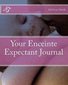 Your Enceinte Expectant Journal - Melissa Smith