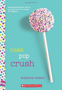 Cake Pop Crush: A Wish Novel - Suzanne Nelson