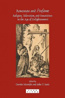 Rousseau and "L'Infame" : religion, toleration, and fanaticism in the age of Enlightenment - Ourida Mostefai, John T. Scott