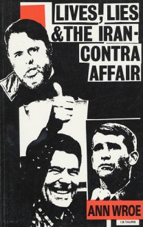 Lives, Lies&The Iran Contra Affair - Ann Wroe