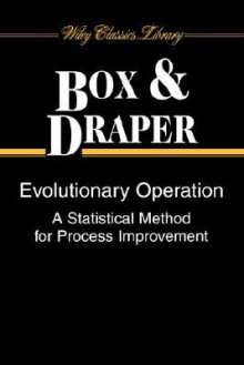 Evolutionary Operation: A Statistical Method for Process Improvement - George Edward Pelham Box, Norman R. Draper