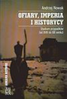 Ofiary imperia i historycy - Andrzej Nowak