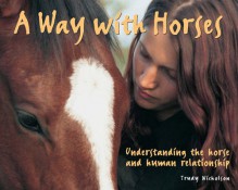 A Way with Horses: Understanding the Horse and Human Relationship - Trudy Nicholson