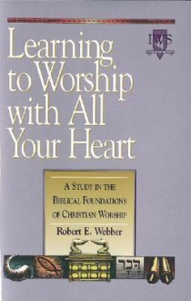 Learning to Worship with All Your Heart: Volume I - Robert Webber