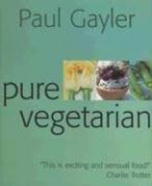 Pure Vegetarian: Modern and Stylish Vegetarian Cooking - Paul Gayler