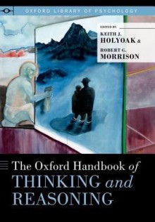 The Oxford Handbook of Thinking and Reasoning - Keith J. Holyoak, Robert G. Morrison Ph. D.