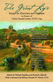 The Great Life: Essays on Doctrine and Holiness In Honor of Father Ronald Lawler, O.F.M. Cap. - Michael J. Aquilina, Kenneth Ogorek, Cardinal Donald Wuerl