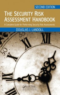 The Security Risk Assessment Handbook: A Complete Guide for Performing Security Risk Assessments, Second Edition - Douglas, Landoll