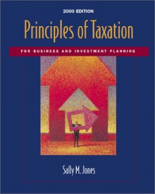 Principles of Taxation for Business and Investment Planning, 2000 Edition - Sally M. Jones