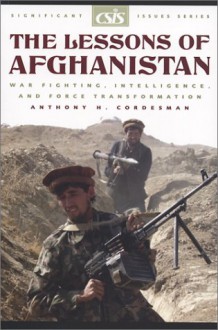 The Lessons Of Afghanistan: War Fighting, Intelligence, and Force Transformation - Anthony H. Cordesman