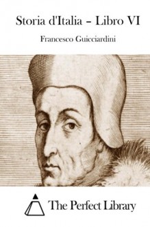 Storia d'Italia - Libro VI (Italian Edition) - Francesco Guicciardini, The Perfect Library