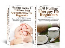 Essential Oils Box Set #1: Healing Babies and Children with Aromatherapy for Beginners + Oil Pulling Therapy For Beginners (Aromatherapy, Essential Oils, ... Skin Care, Skin Healing, Detoxify, Coughs,) - Lindsey Pylarinos, Aromatherapy, Essential Oils, Skin Care, Healthy Living, Healing, Weight Loss