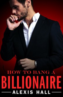 How to Bang a Billionaire - Alexis Hall